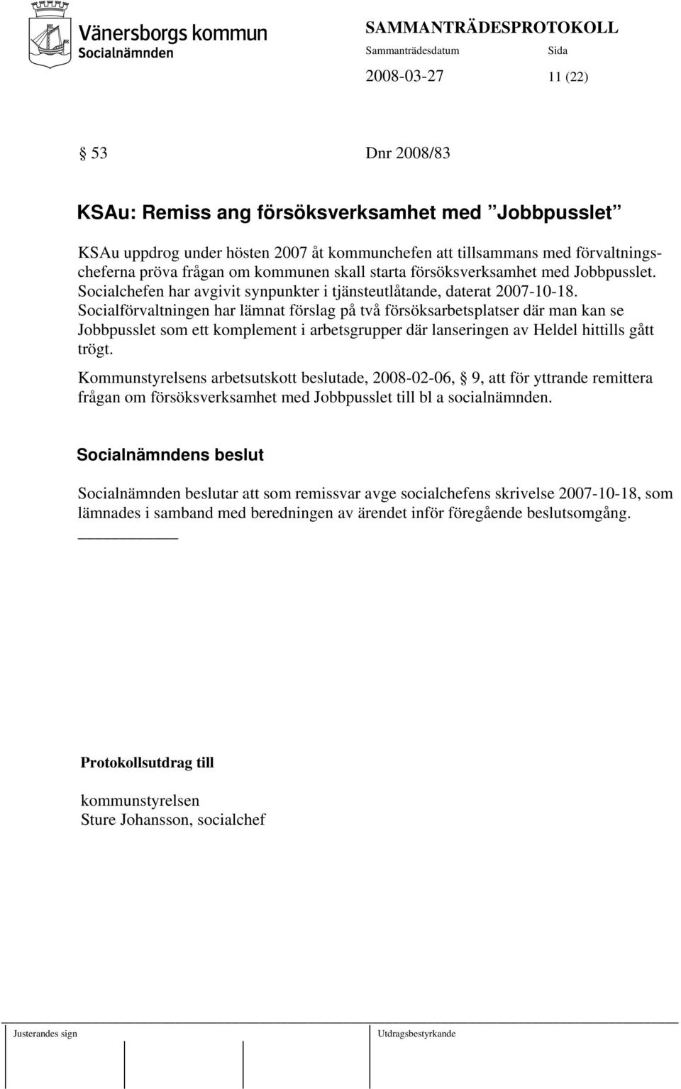 Socialförvaltningen har lämnat förslag på två försöksarbetsplatser där man kan se Jobbpusslet som ett komplement i arbetsgrupper där lanseringen av Heldel hittills gått trögt.