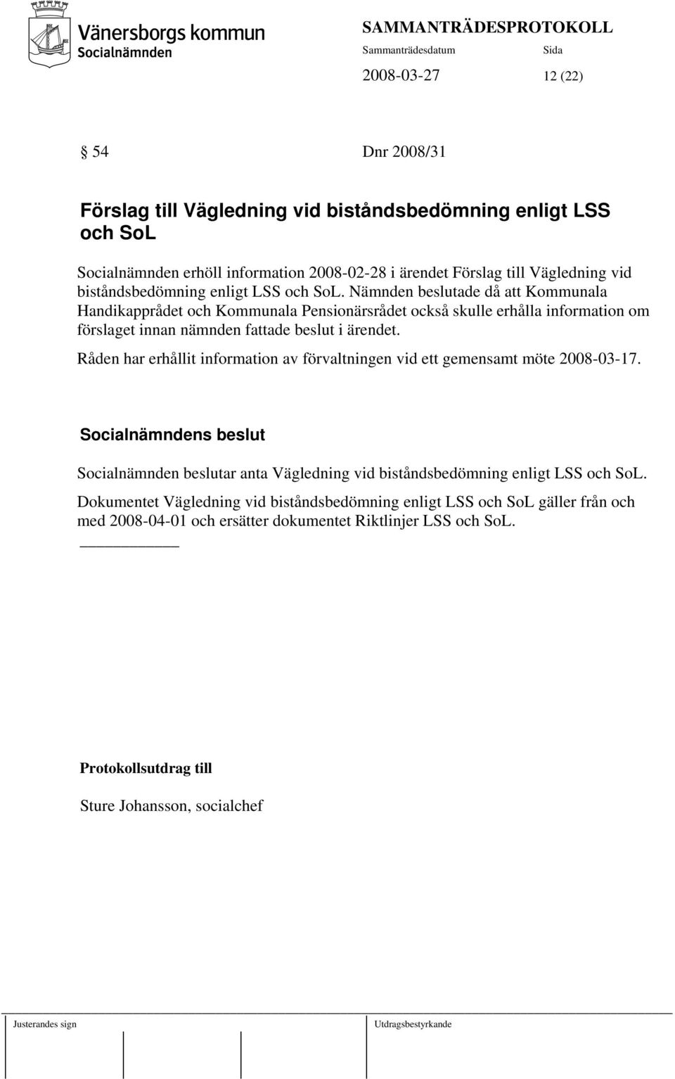 Nämnden beslutade då att Kommunala Handikapprådet och Kommunala Pensionärsrådet också skulle erhålla information om förslaget innan nämnden fattade beslut i ärendet.