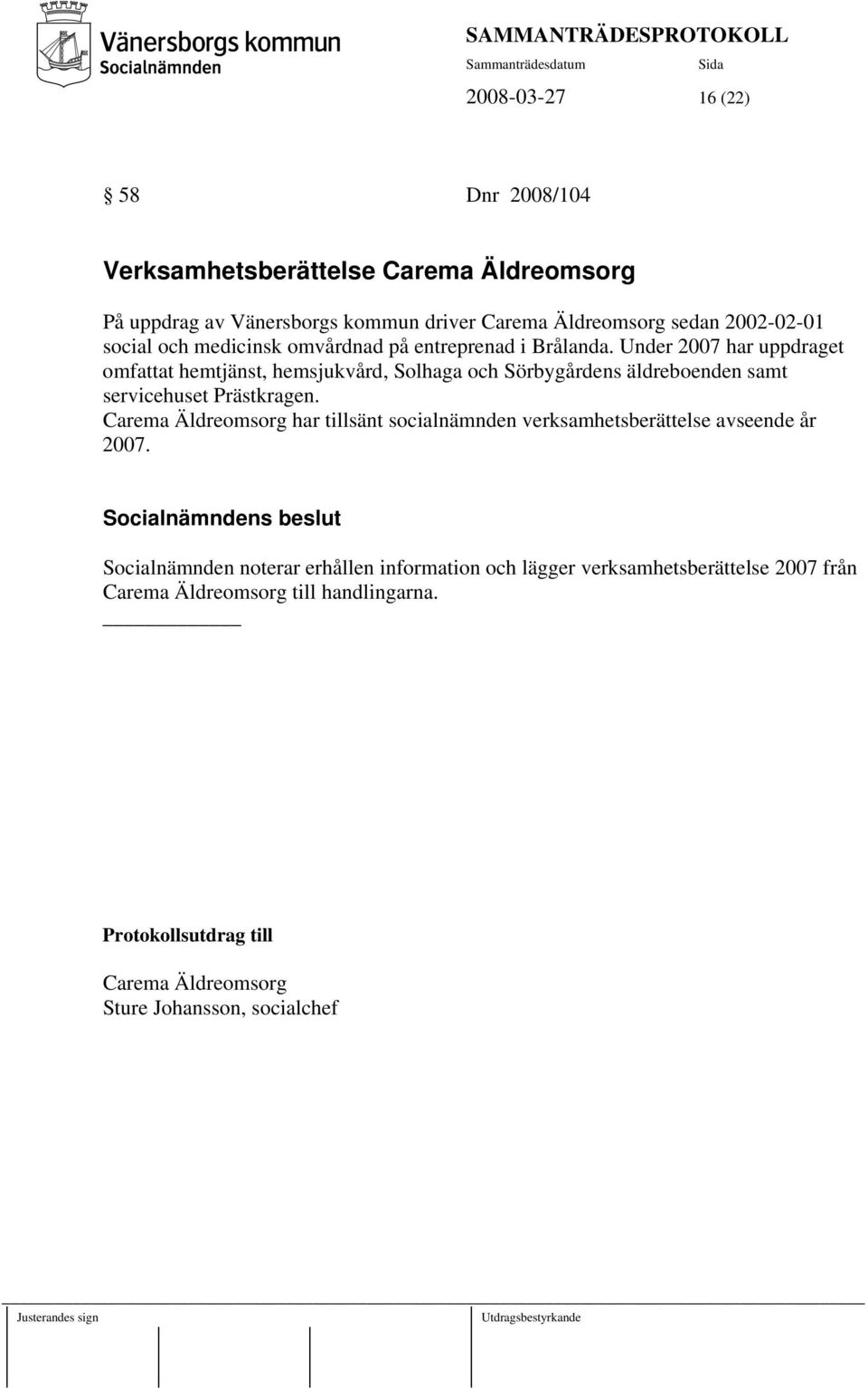 Under 2007 har uppdraget omfattat hemtjänst, hemsjukvård, Solhaga och Sörbygårdens äldreboenden samt servicehuset Prästkragen.