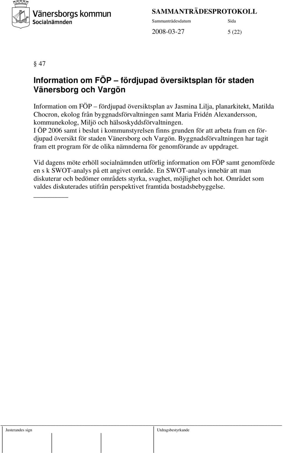 I ÖP 2006 samt i beslut i kommunstyrelsen finns grunden för att arbeta fram en fördjupad översikt för staden Vänersborg och Vargön.