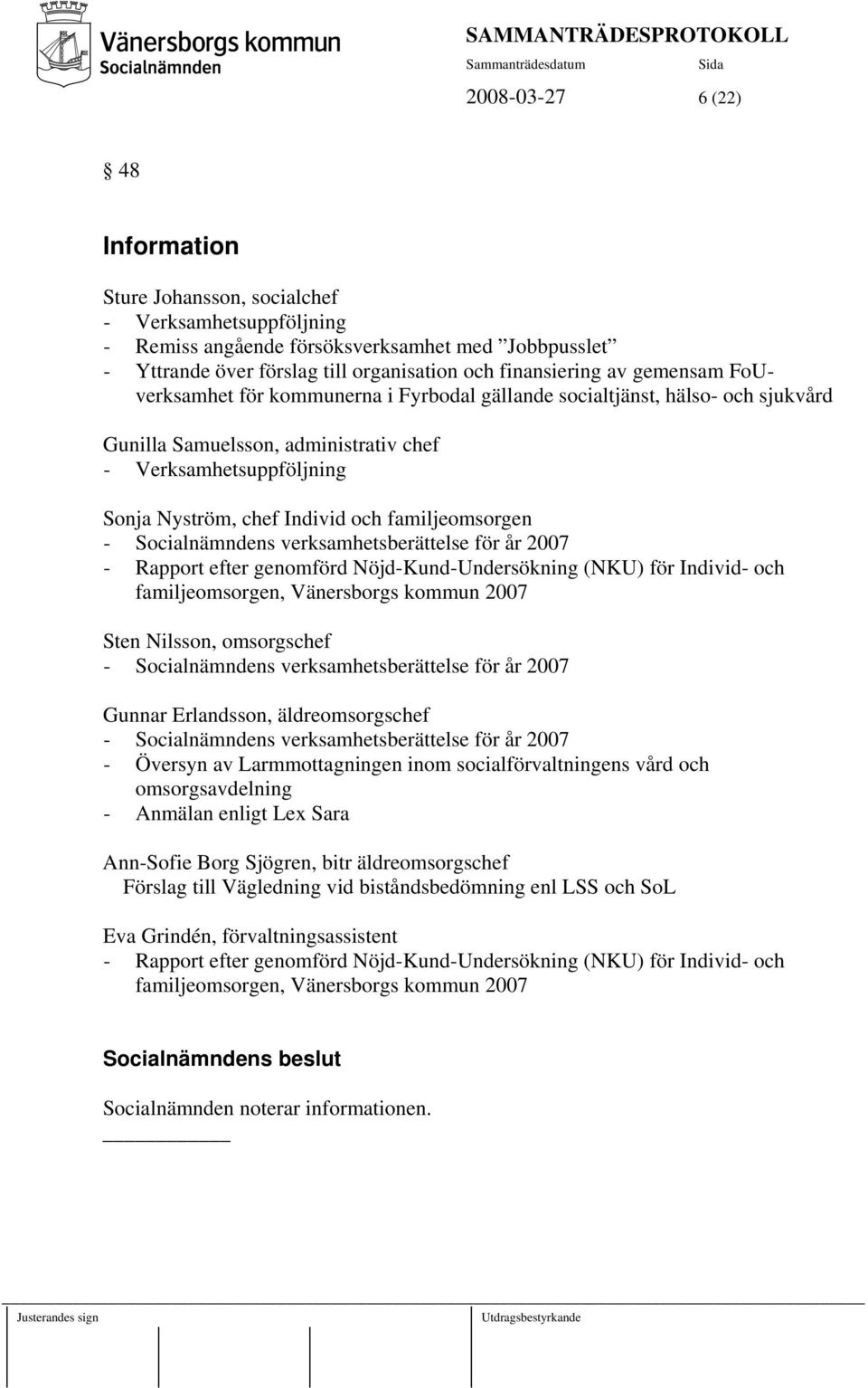 familjeomsorgen - Socialnämndens verksamhetsberättelse för år 2007 - Rapport efter genomförd Nöjd-Kund-Undersökning (NKU) för Individ- och familjeomsorgen, Vänersborgs kommun 2007 Sten Nilsson,