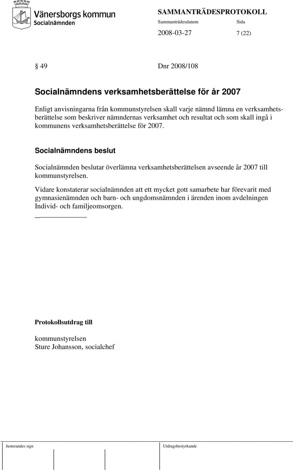 Socialnämnden beslutar överlämna verksamhetsberättelsen avseende år 2007 till kommunstyrelsen.