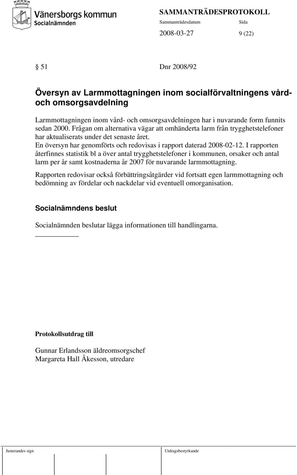 I rapporten återfinnes statistik bl a över antal trygghetstelefoner i kommunen, orsaker och antal larm per år samt kostnaderna år 2007 för nuvarande larmmottagning.