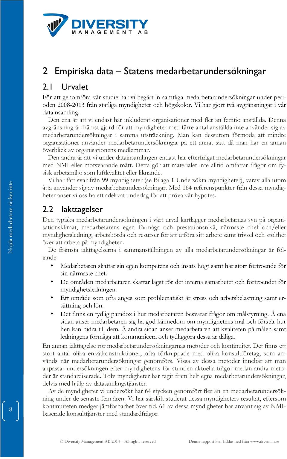 Vi har gjort två avgränsningar i vår datainsamling. Den ena är att vi endast har inkluderat organisationer med fler än femtio anställda.