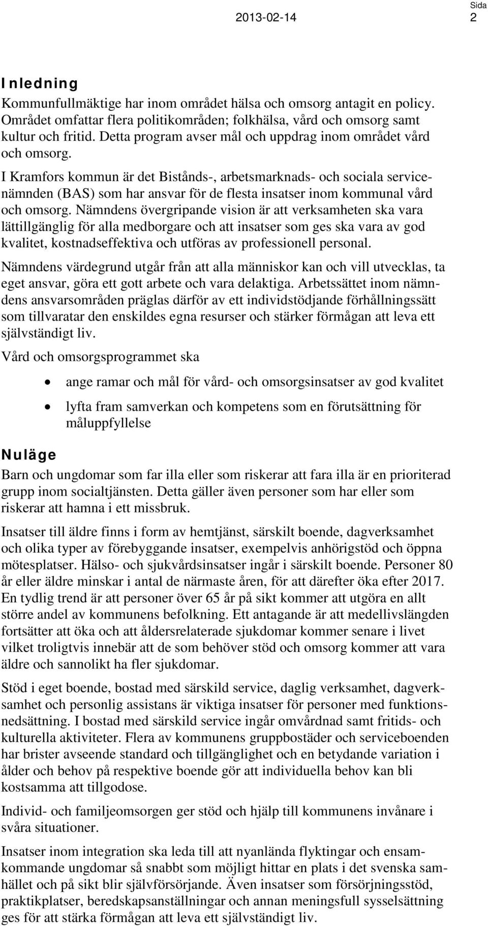 I Kramfors kommun är det Bistånds-, arbetsmarknads- och sociala servicenämnden (BAS) som har ansvar för de flesta insatser inom kommunal vård och omsorg.