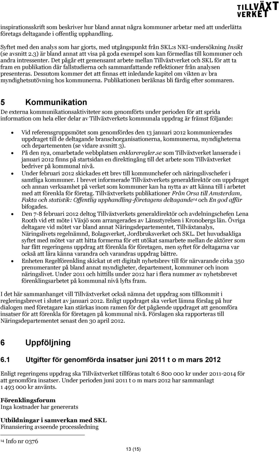 3) är bland annat att visa på goda exempel som kan förmedlas till kommuner och andra intressenter.