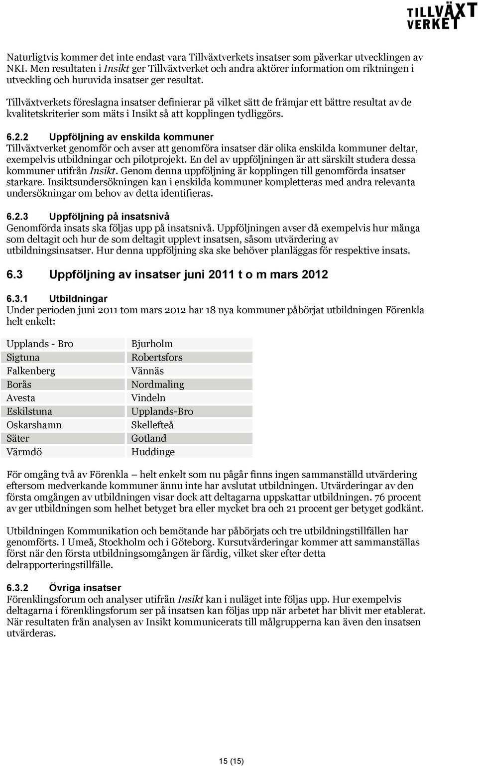 Tillväxtverkets föreslagna insatser definierar på vilket sätt de främjar ett bättre resultat av de kvalitetskriterier som mäts i Insikt så att kopplingen tydliggörs. 6.2.