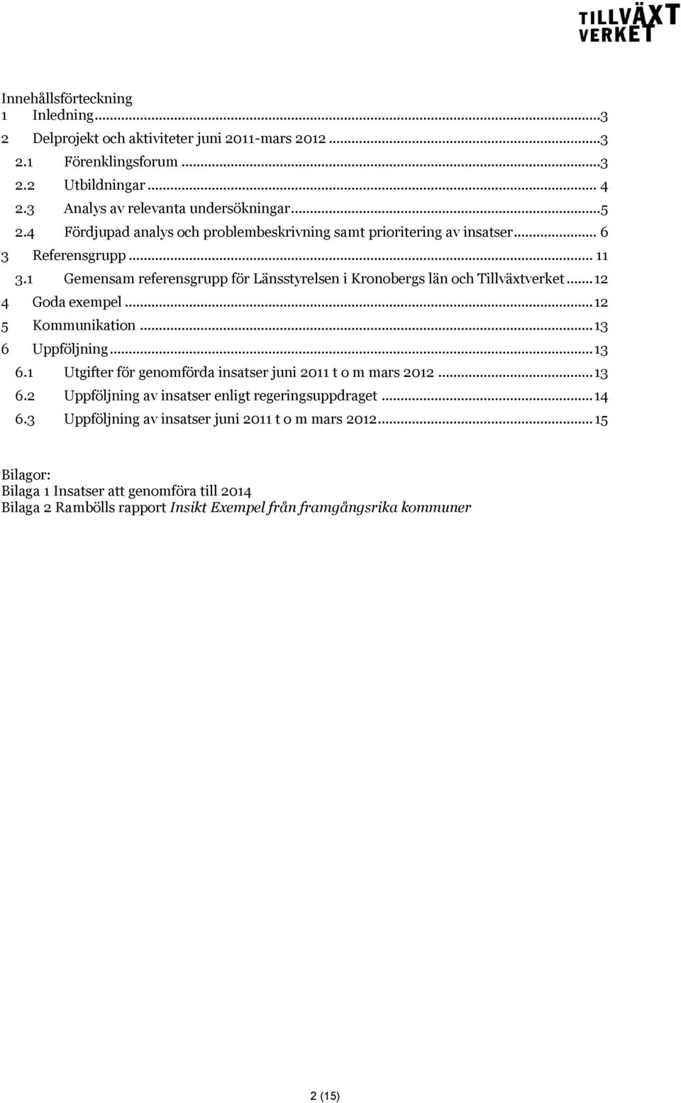 .. 12 4 Goda exempel... 12 5 Kommunikation... 13 6 Uppföljning... 13 6.1 Utgifter för genomförda insatser juni 2011 t o m mars 2012... 13 6.2 Uppföljning av insatser enligt regeringsuppdraget.