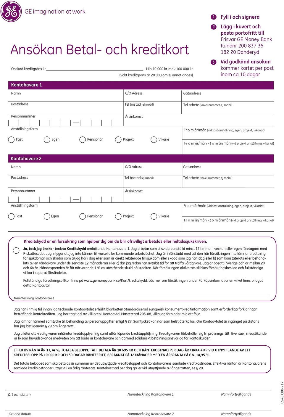 post inom ca 10 dagar Postadress Tel bostad (ej mobil) Tel arbete (växel nummer, ej mobil) Personnummer Årsinkomst Anställningsform Fast Egen Pensionär Projekt Vikarie Fr o m år/mån (vid fast