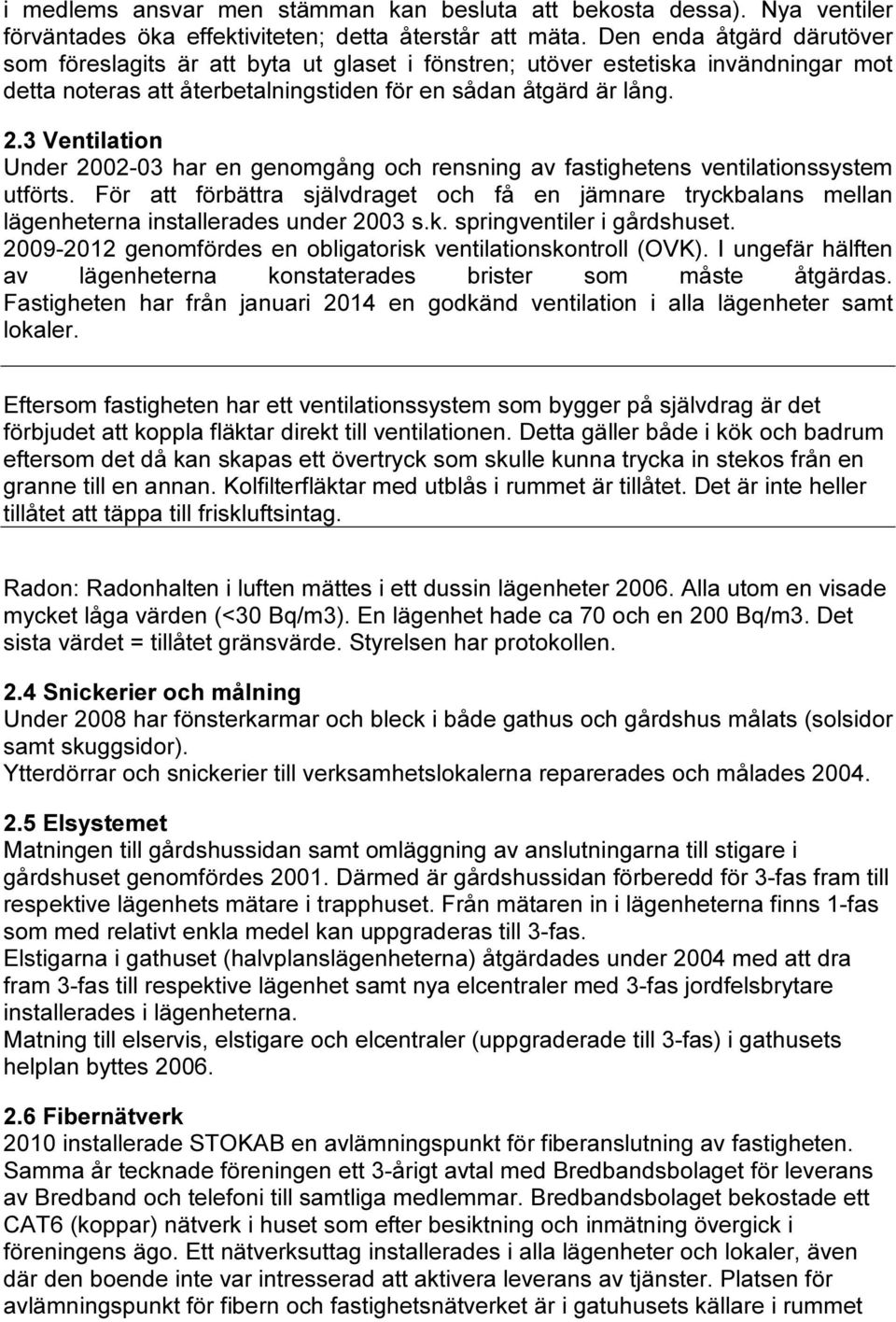 3 Ventilation Under 2002-03 har en genomgång och rensning av fastighetens ventilationssystem utförts.