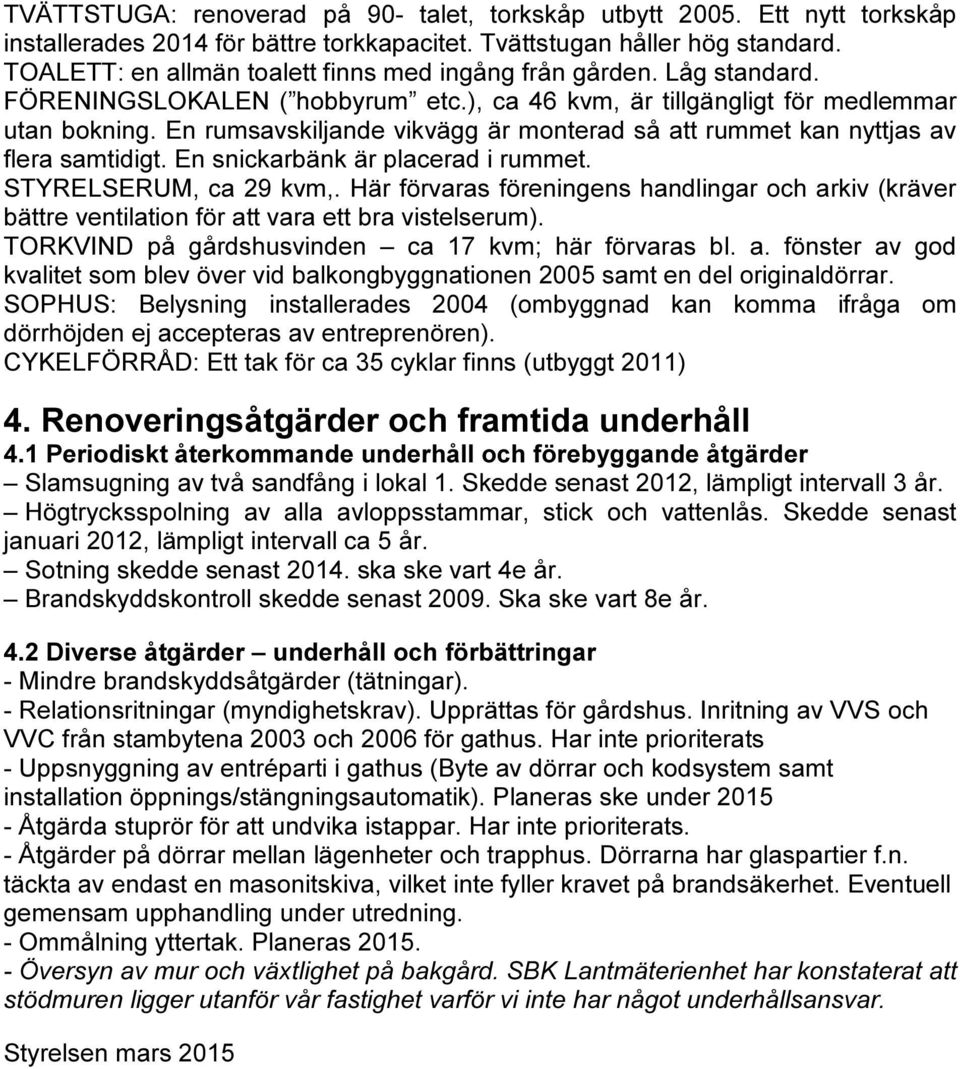 En rumsavskiljande vikvägg är monterad så att rummet kan nyttjas av flera samtidigt. En snickarbänk är placerad i rummet. STYRELSERUM, ca 29 kvm,.