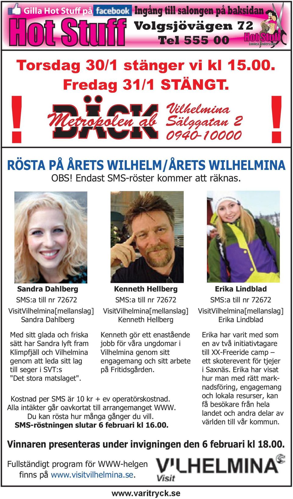 Sandra Dahlberg Kenneth Hellberg Erika Lindblad SMS:a till nr 72672 SMS:a till nr 72672 SMS:a till nr 72672 VisitVilhelmina[mellanslag] VisitVilhelmina[mellanslag] VisitVilhelmina[mellanslag] Sandra