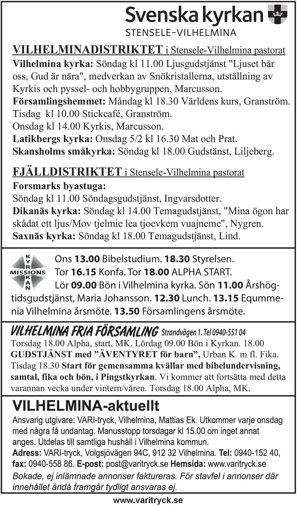 30 Världens kurs, Granström. Tisdag kl 10.00 Stickcafé, Granström. Onsdag kl 14.00 Kyrkis, Marcusson. Latikbergs kyrka: Onsdag 5/2 kl 16.30 Mat och Prat. Skansholms småkyrka: Söndag kl 18.