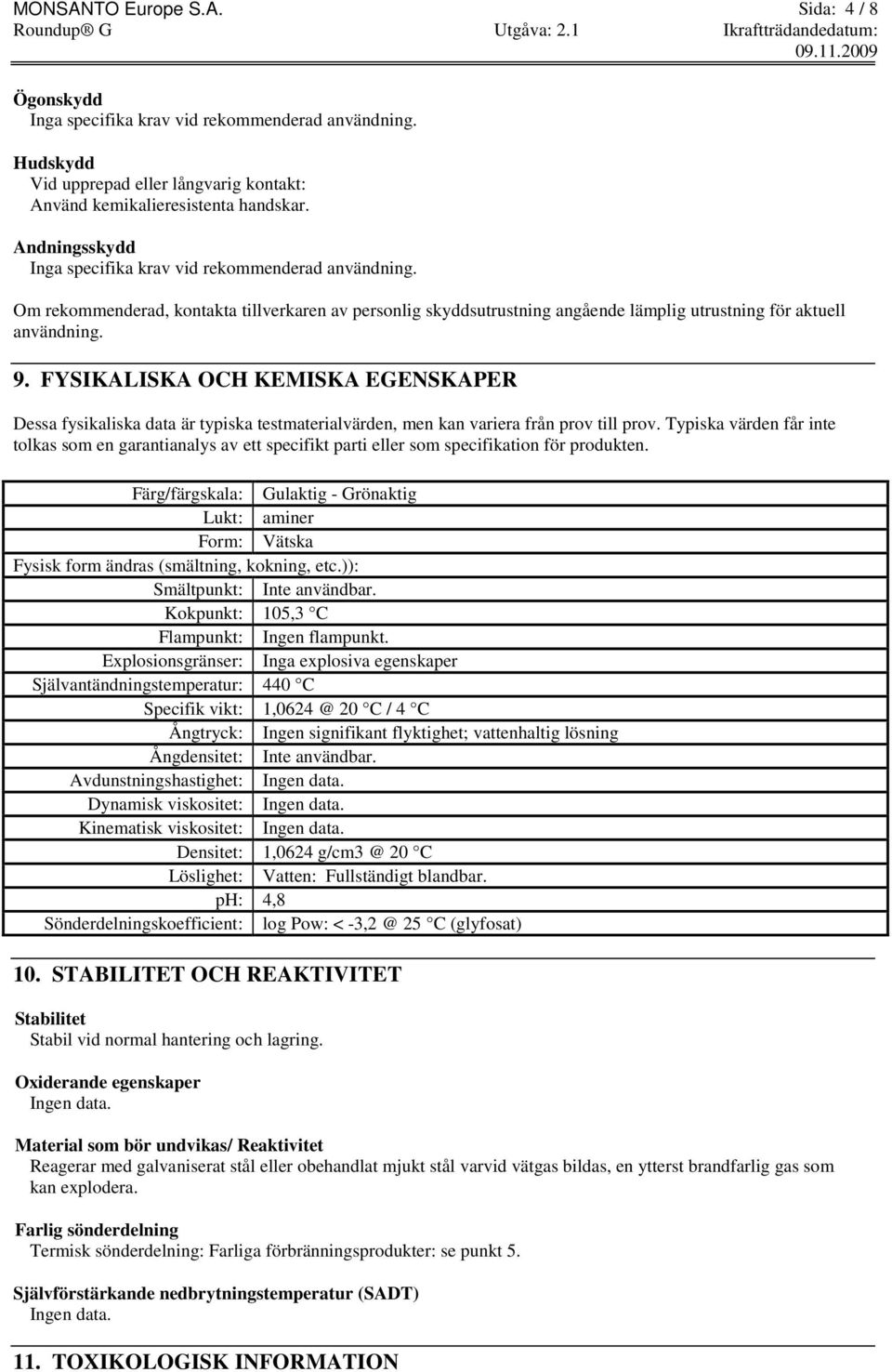 FYSIKALISKA OCH KEMISKA EGENSKAPER Dessa fysikaliska data är typiska testmaterialvärden, men kan variera från prov till prov.