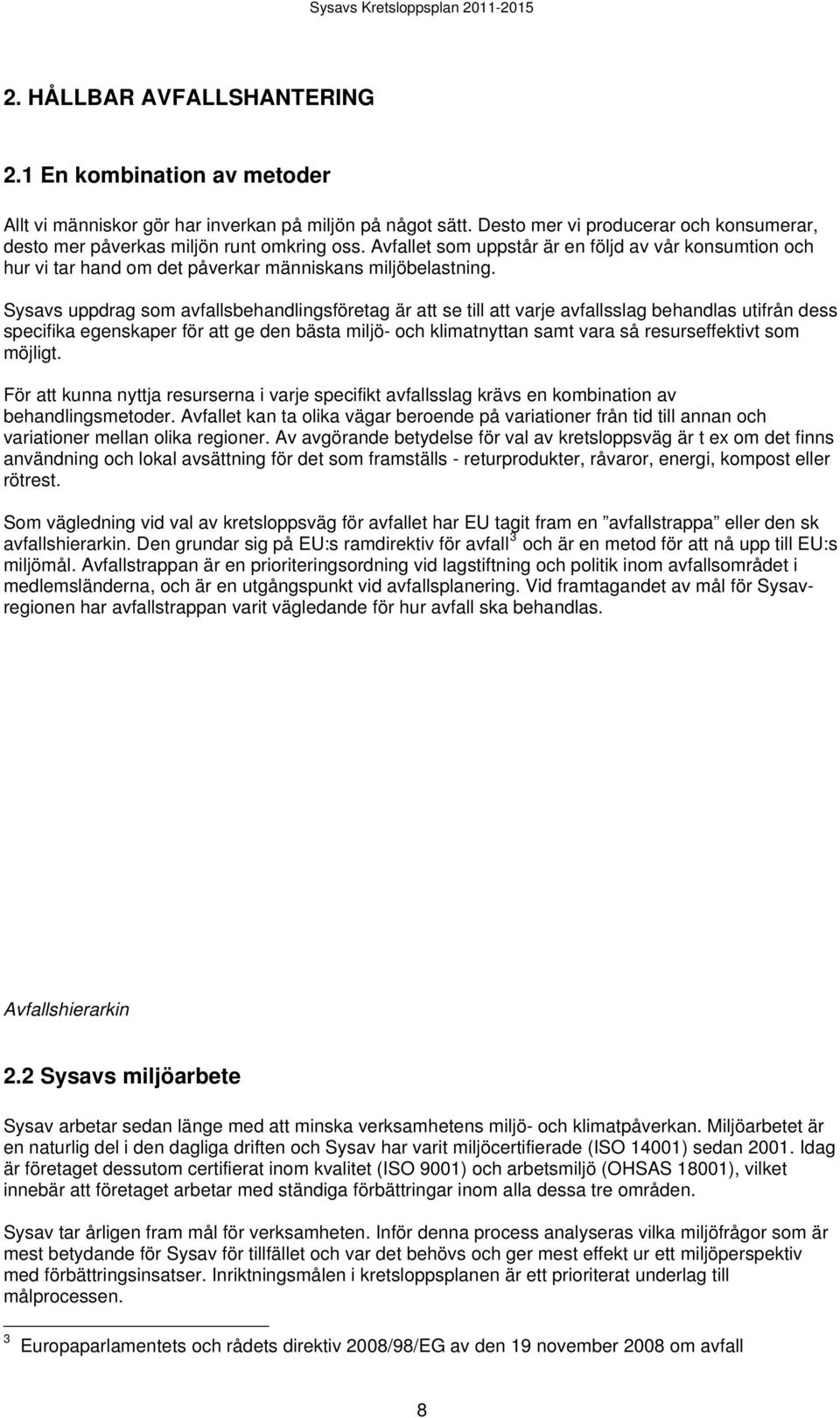 Sysavs uppdrag som avfallsbehandlingsföretag är att se till att varje avfallsslag behandlas utifrån dess specifika egenskaper för att ge den bästa miljö- och klimatnyttan samt vara så resurseffektivt