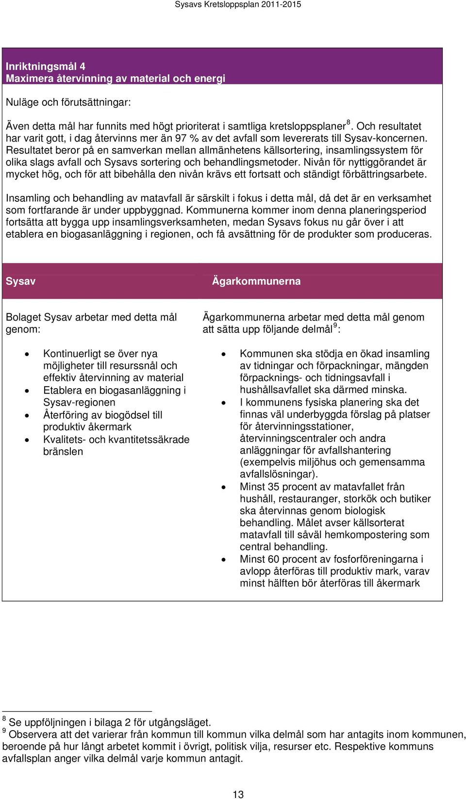 Resultatet beror på en samverkan mellan allmänhetens källsortering, insamlingssystem för olika slags avfall och Sysavs sortering och behandlingsmetoder.