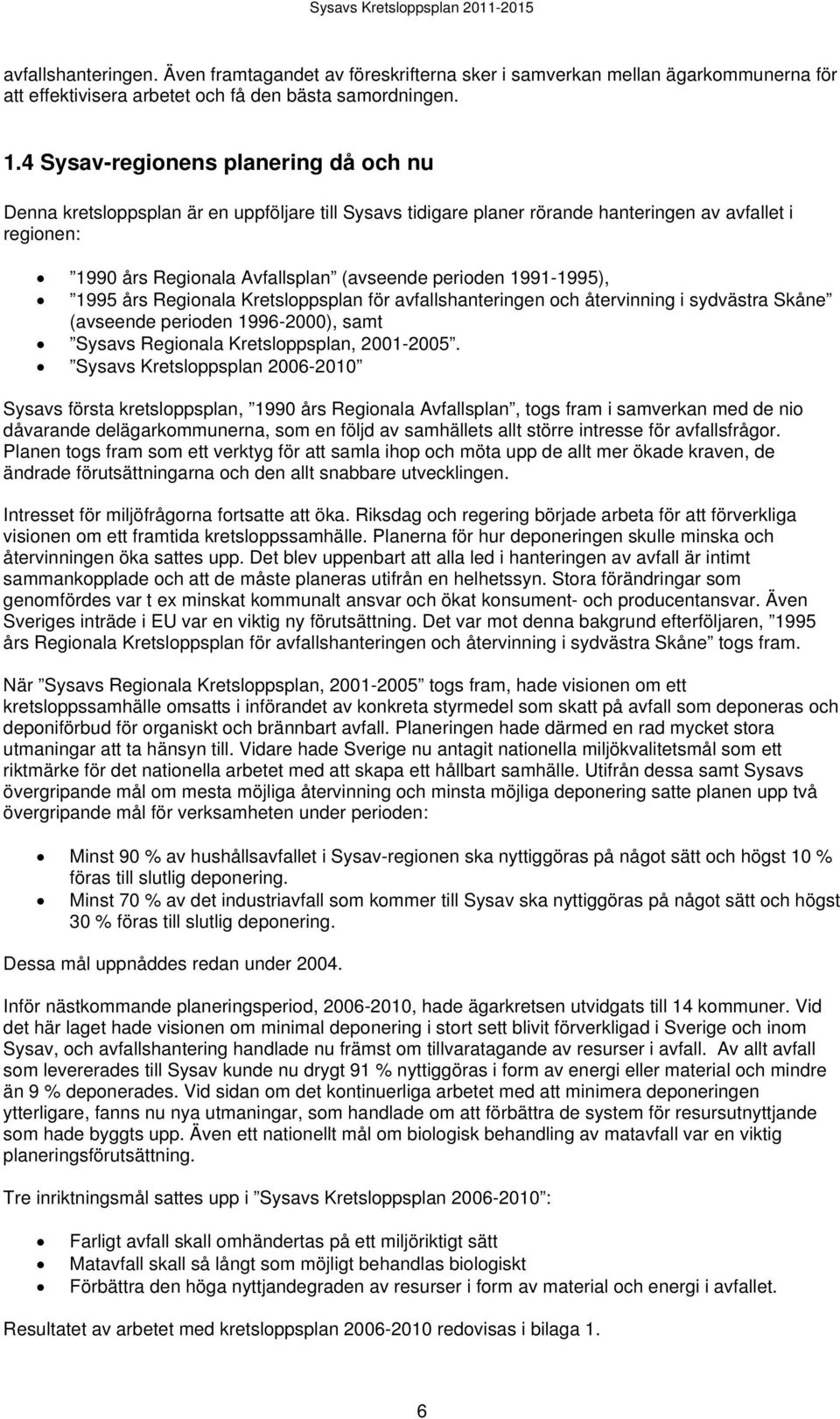 1991-1995), 1995 års Regionala Kretsloppsplan för avfallshanteringen och återvinning i sydvästra Skåne (avseende perioden 1996-2000), samt Sysavs Regionala Kretsloppsplan, 2001-2005.