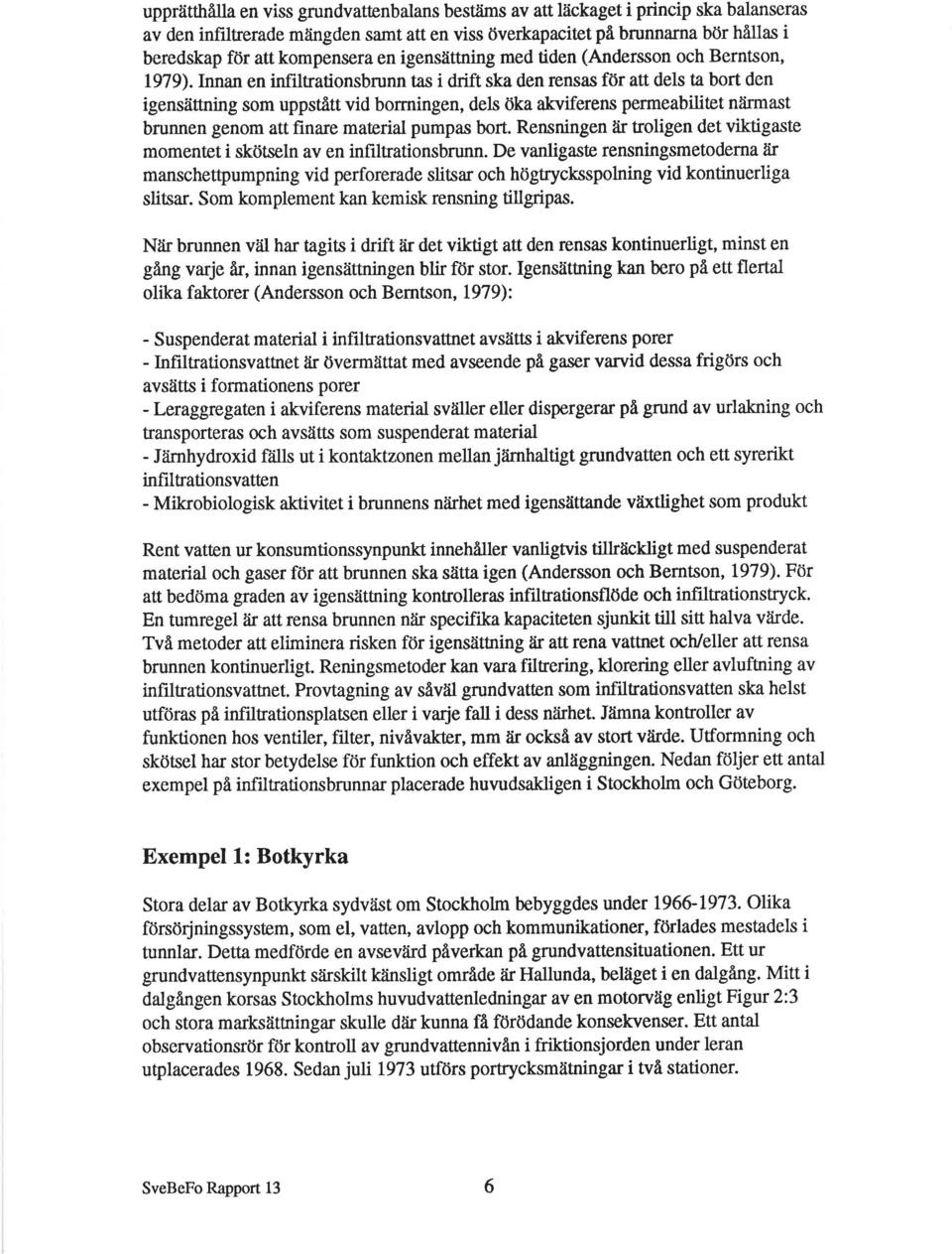 Innan en infiltrationsbrunn tås i drift ska den rensas för att dels ta bort den igensättning som uppstått vid borrningen, dels öka akviferens permeabiliæt n irmast brunnen genom att finare material