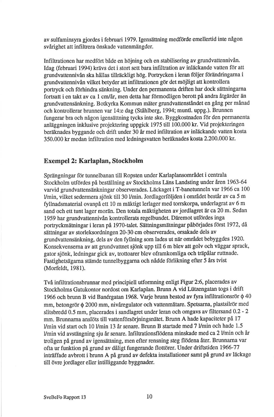 Idag (februui 1994) kríivs det i stort sett bara infiltration av inläckande vatten för att grundvattennivån ska hållas tillräckligt hög.