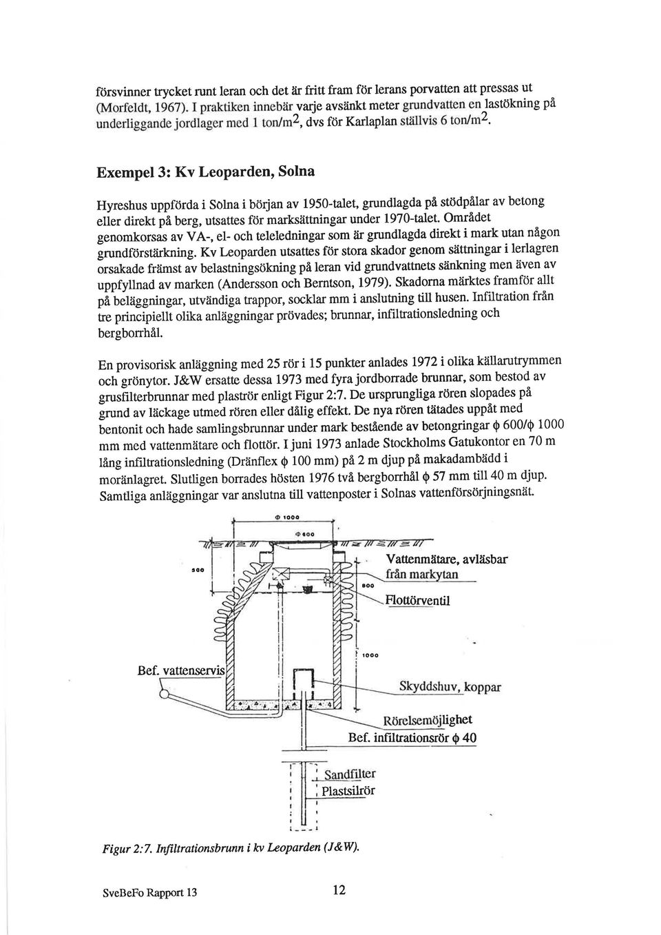 Exempel3: Kv Leoparden, Solna Hyreshus uppförda i SÒlna i början av 1950-talet, grundlagda på stödpålar av betong elier direkt pã U.tg, utsattes för marksåittningar under 1970-talet.