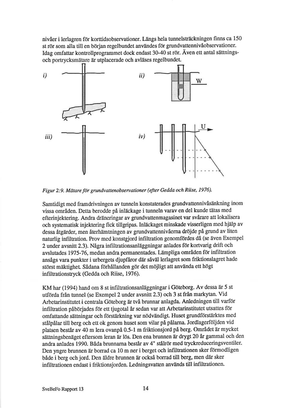 Mdtare för grundvattenobsewationer (efier Gedda och Rüse, 1976). Samtidigt med framdrivningen av tunneln konstaterades grundvattennivås?inkning inom vissa områden.
