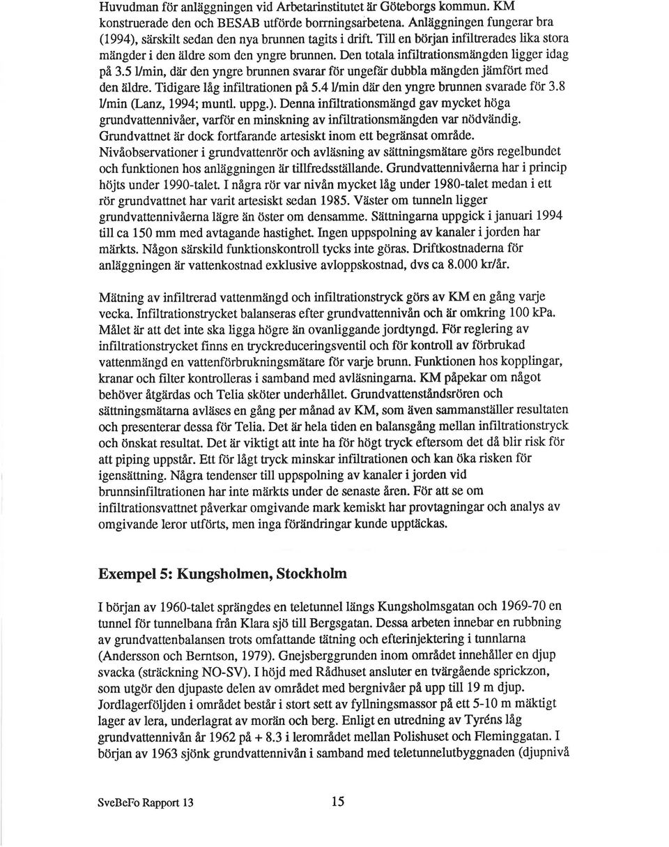 Den totala infiltrationsmlingden ligger idag på 3.5 Umin, dlir den yngre brunnen svarar för ungef?ir dubbla mängden jämfört med den lildre. Tidigare låg infiltationen på 5.