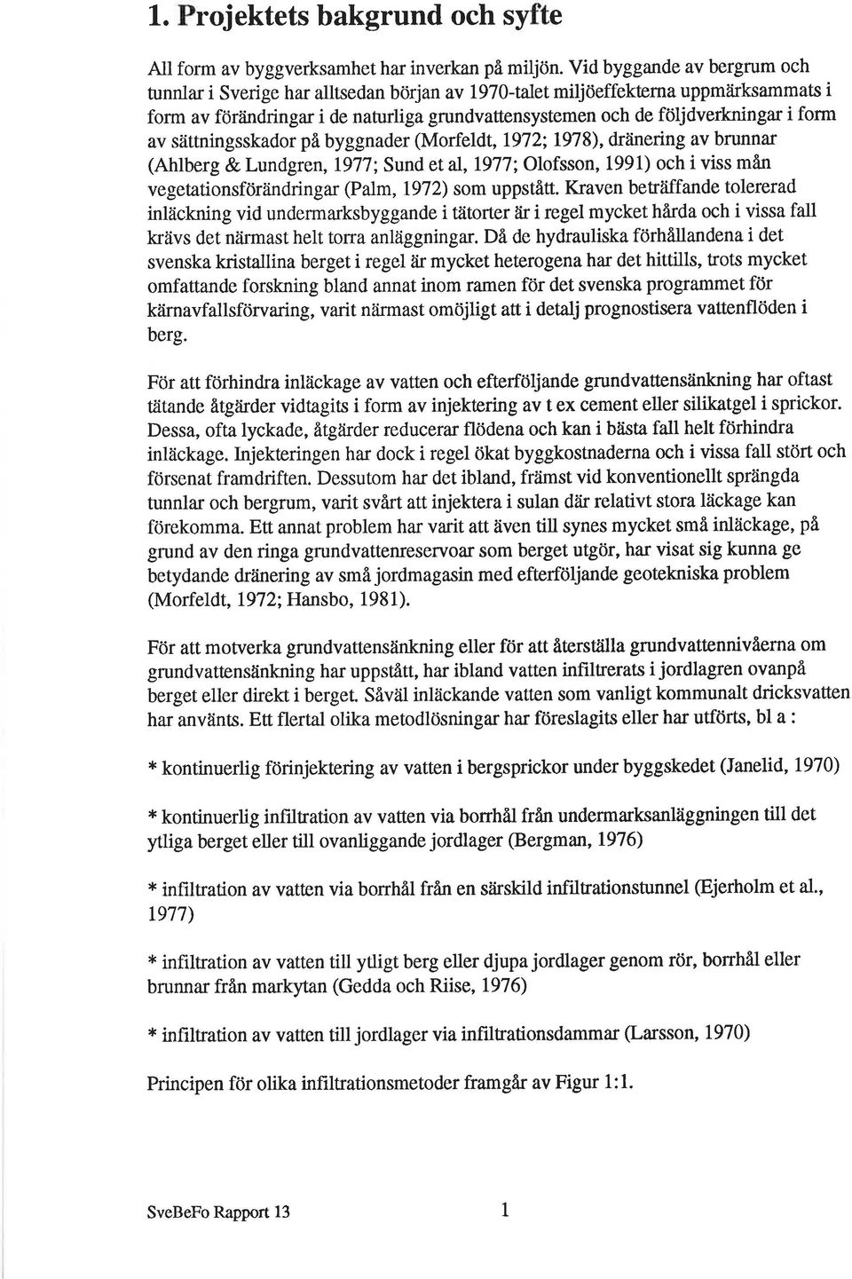 indringar i de naturliga grundvattensystemen och de följdverkningar i forrn av síittningsskador på byggnader (Morfeldt,1972; 1978), drlinering av brunnar (Ahlberg & Lundgren,1.