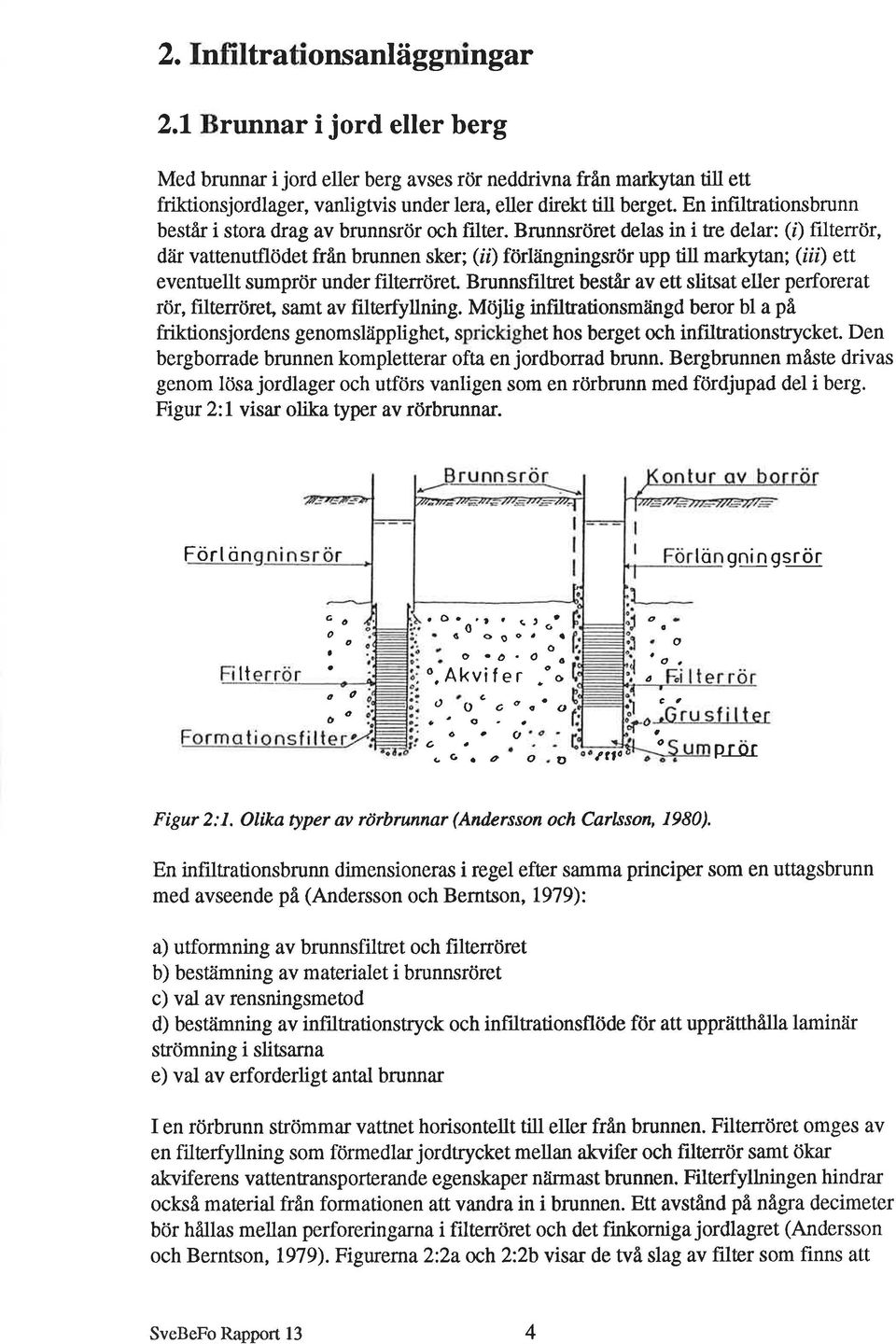 Brunnsröret delas in i re delar: (i) filtenör, díir vattenutflödet från brunnen sker; (ii) förl ingningsrör upp till marþtan; (iii) ett eventuellt sumprör under filterröret Brunnsfiltret består av