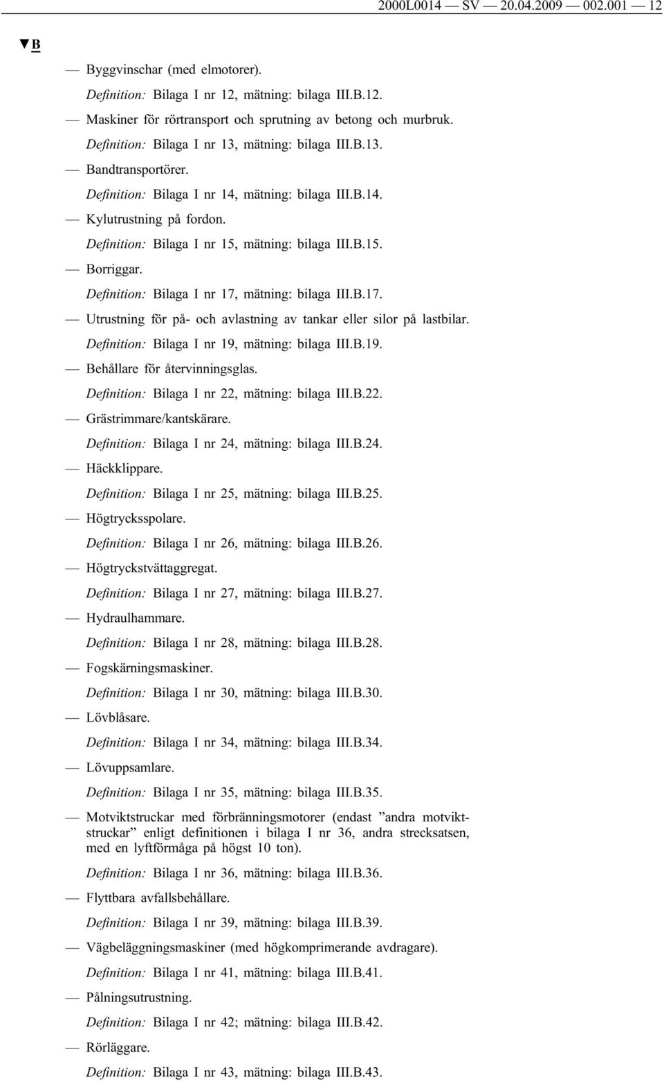 B.15. Borriggar. Definition: Bilaga I nr 17, mätning: bilaga III.B.17. Utrustning för på- och avlastning av tankar eller silor på lastbilar. Definition: Bilaga I nr 19, mätning: bilaga III.B.19. Behållare för återvinningsglas.