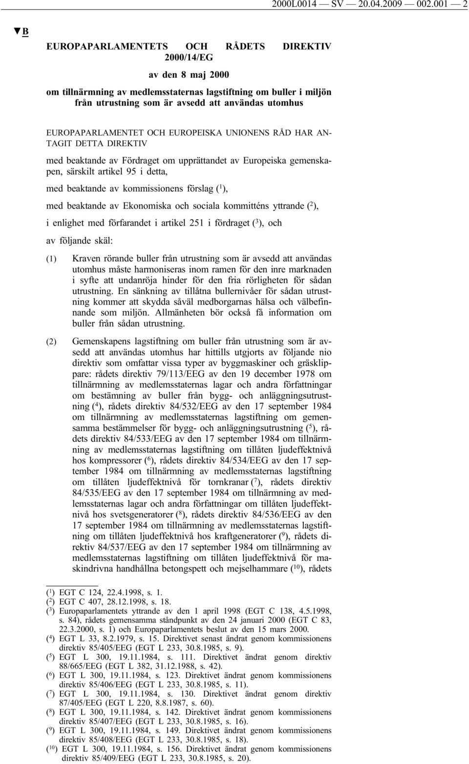 EUROPAPARLAMENTET OCH EUROPEISKA UNIONENS RÅD HAR AN- TAGIT DETTA DIREKTIV med beaktande av Fördraget om upprättandet av Europeiska gemenskapen, särskilt artikel 95 i detta, med beaktande av