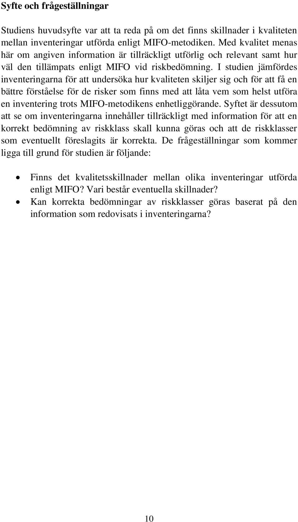 I studien jämfördes inventeringarna för att undersöka hur kvaliteten skiljer sig och för att få en bättre förståelse för de risker som finns med att låta vem som helst utföra en inventering trots