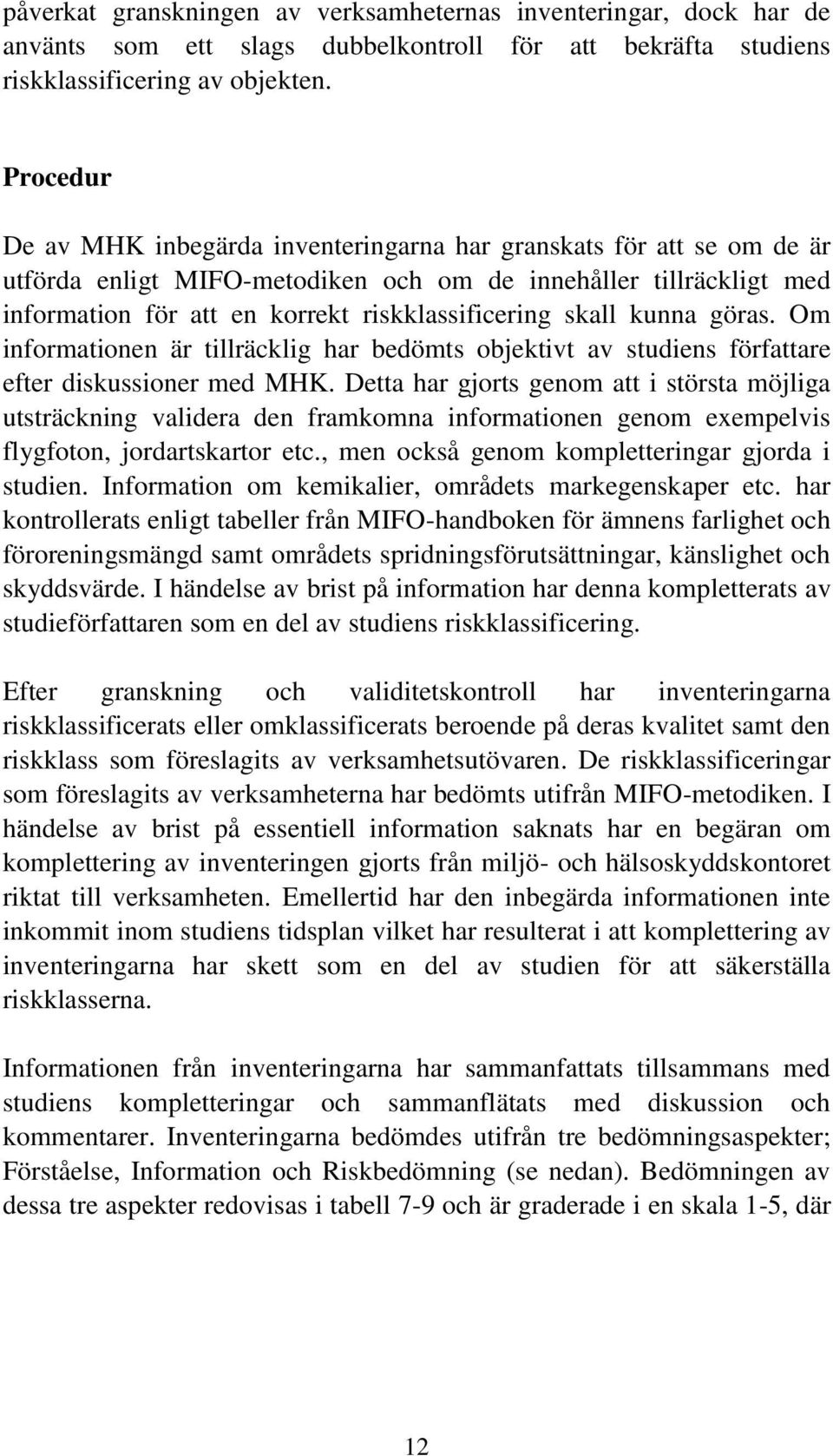 skall kunna göras. Om informationen är tillräcklig har bedömts objektivt av studiens författare efter diskussioner med MHK.