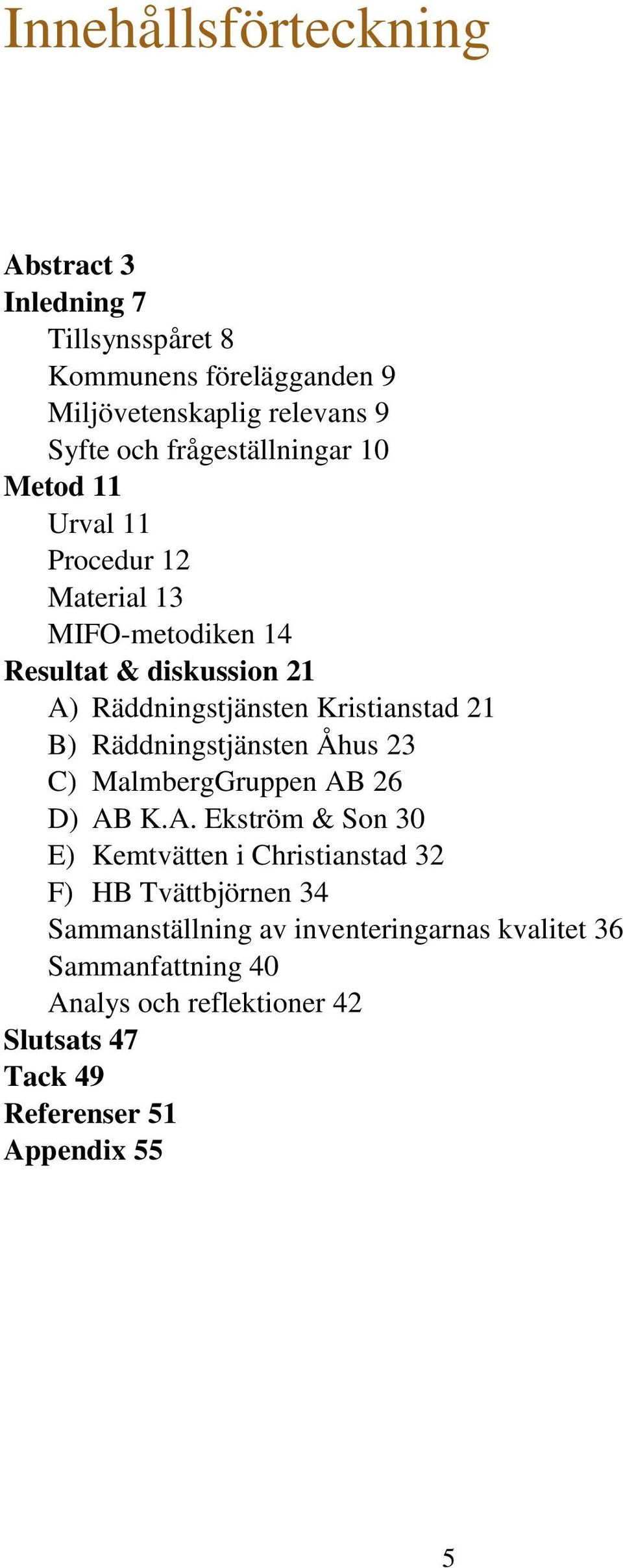 Kristianstad 21 B) Räddningstjänsten Åhus 23 C) MalmbergGruppen AB