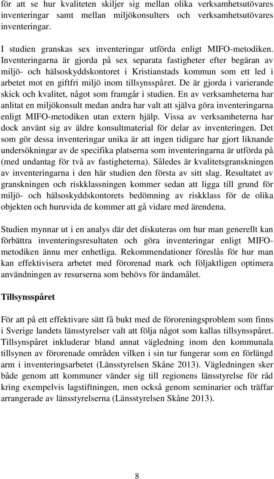 Inventeringarna är gjorda på sex separata fastigheter efter begäran av miljö- och hälsoskyddskontoret i Kristianstads kommun som ett led i arbetet mot en giftfri miljö inom tillsynsspåret.