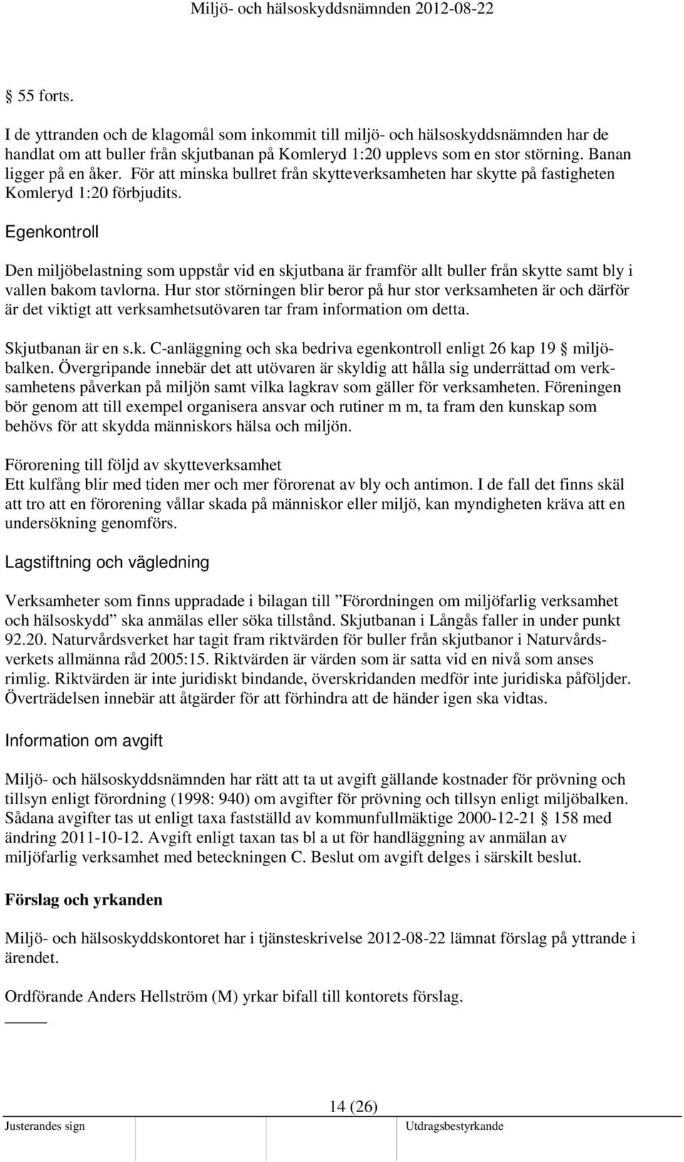 Egenkontroll Den miljöbelastning som uppstår vid en skjutbana är framför allt buller från skytte samt bly i vallen bakom tavlorna.