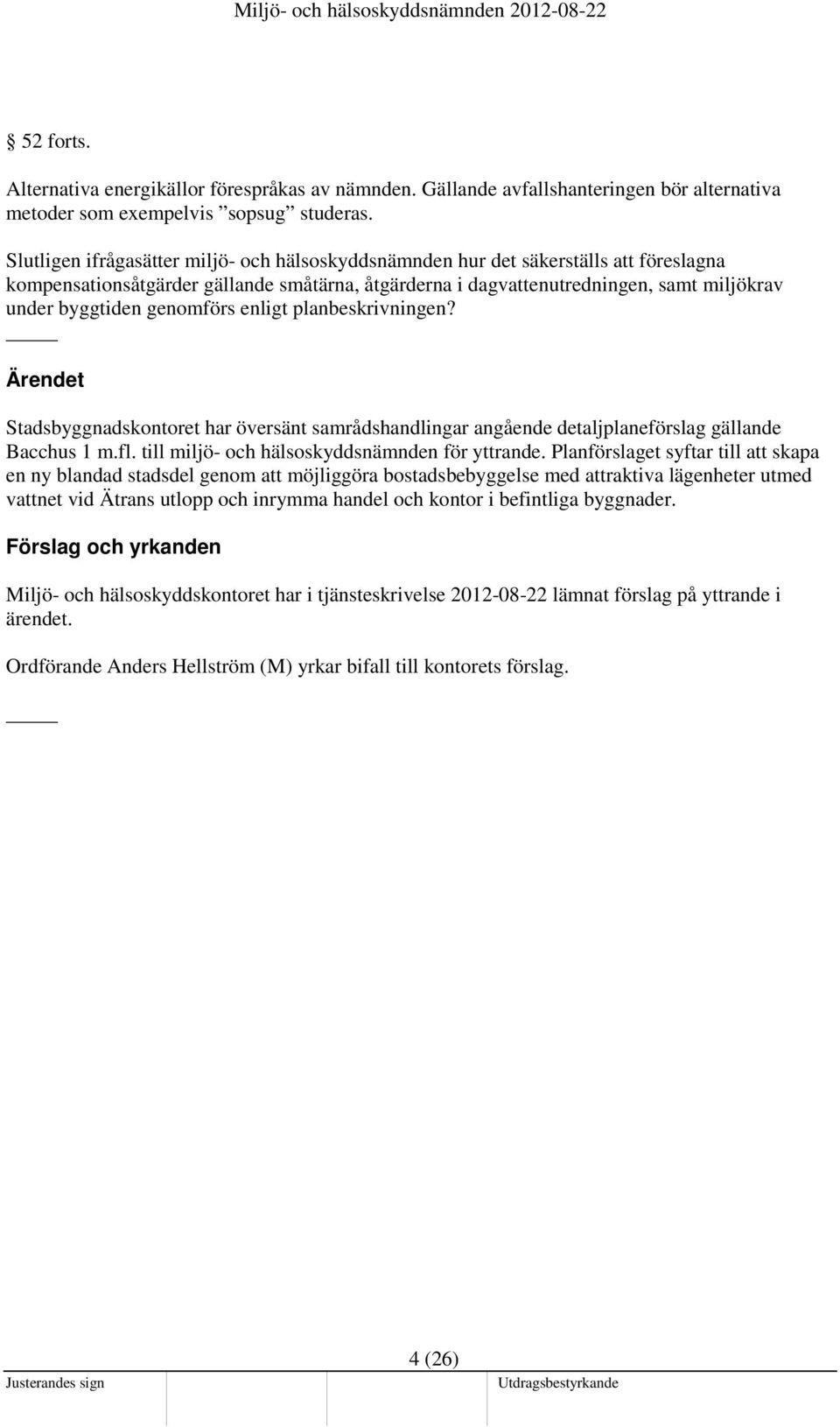 genomförs enligt planbeskrivningen? Ärendet Stadsbyggnadskontoret har översänt samrådshandlingar angående detaljplaneförslag gällande Bacchus 1 m.fl. till miljö- och hälsoskyddsnämnden för yttrande.