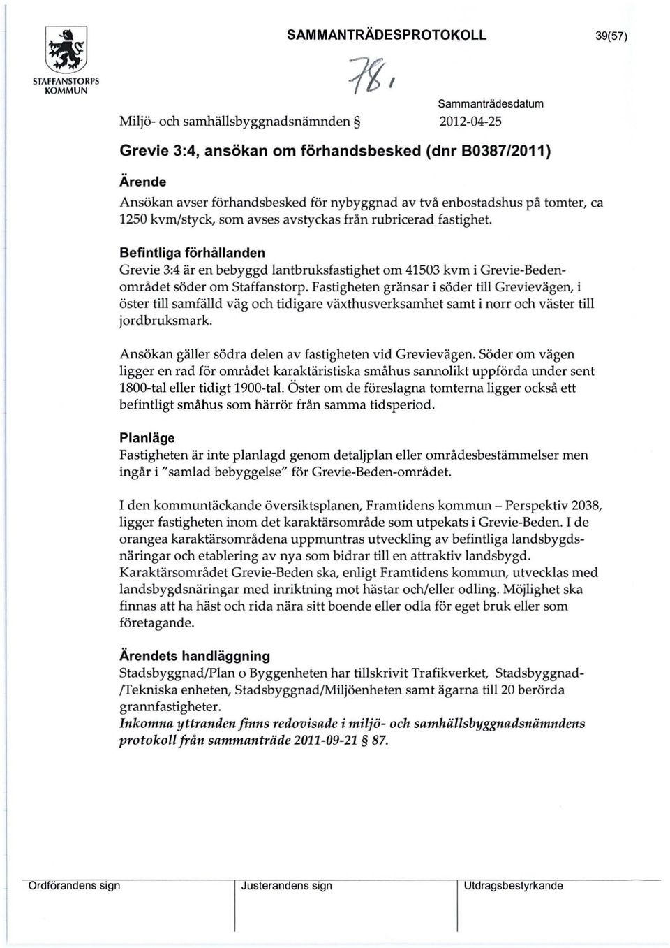 avstyckas från rubricerad fastighet. Befintliga förhållanden Grevie 3:4 är en bebyggd lantbruksfastighet om 41503 kvm i Grevie-Bedenområdet söder om Staffanstorp.