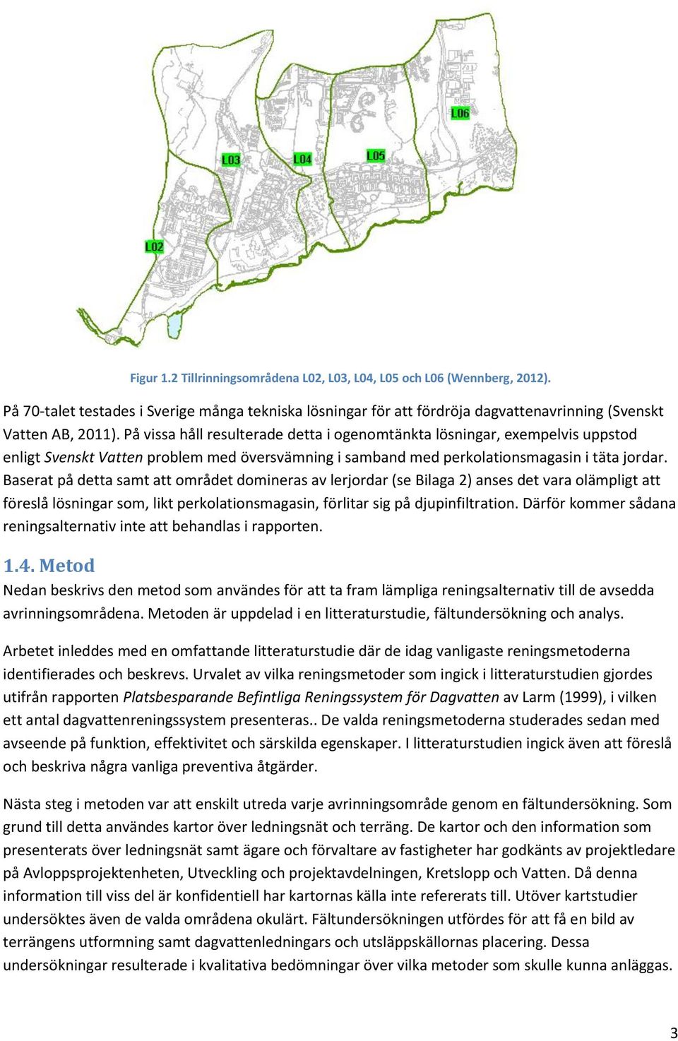 Baserat på detta samt att området domineras av lerjordar (se Bilaga 2) anses det vara olämpligt att föreslå lösningar som, likt perkolationsmagasin, förlitar sig på djupinfiltration.