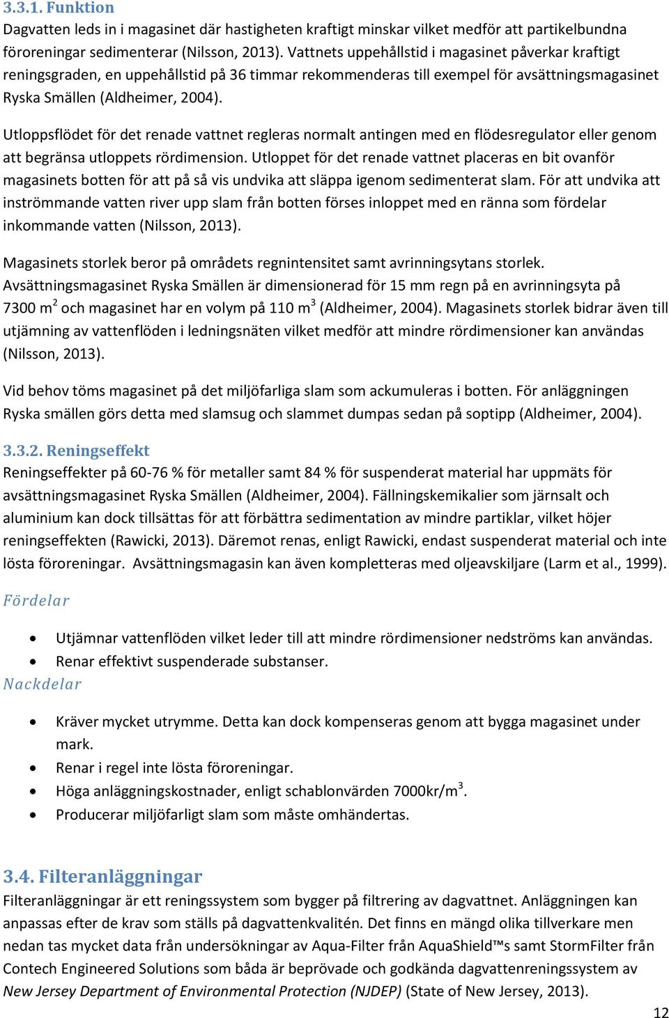 Utloppsflödet för det renade vattnet regleras normalt antingen med en flödesregulator eller genom att begränsa utloppets rördimension.