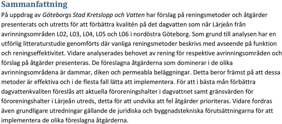 Som grund till analysen har en utförlig litteraturstudie genomförts där vanliga reningsmetoder beskrivs med avseende på funktion och reningseffektivitet.