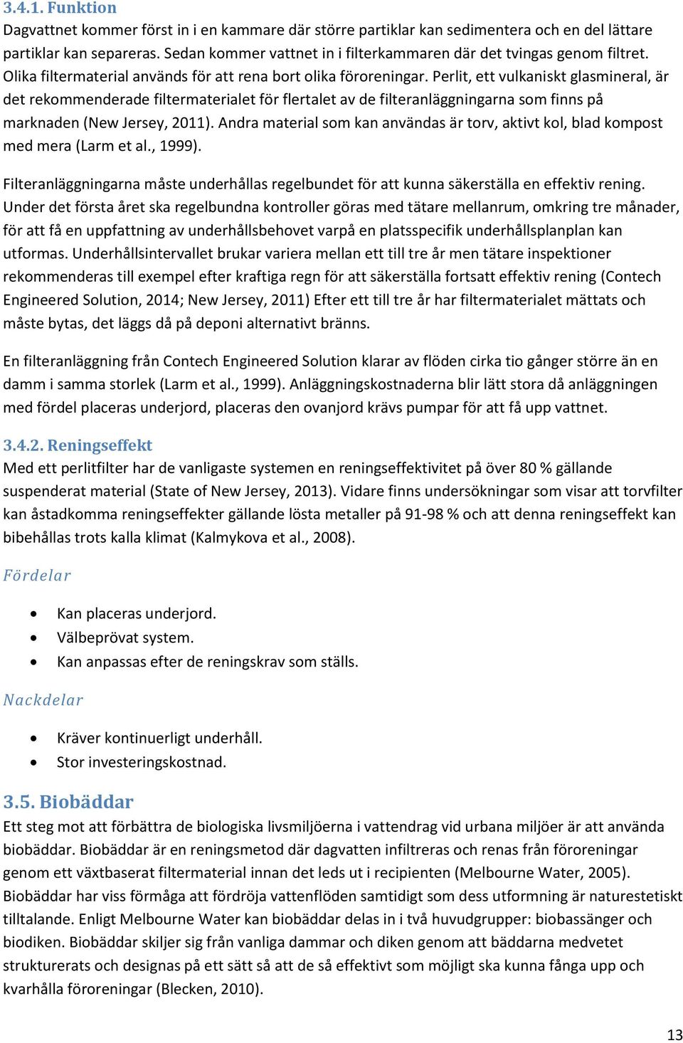 Perlit, ett vulkaniskt glasmineral, är det rekommenderade filtermaterialet för flertalet av de filteranläggningarna som finns på marknaden (New Jersey, 2011).