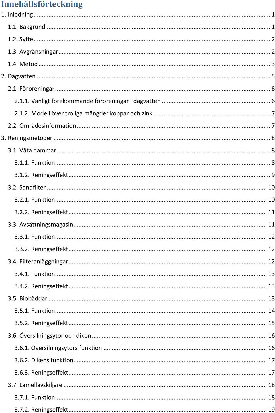 .. 10 3.2.1. Funktion... 10 3.2.2. Reningseffekt... 11 3.3. Avsättningsmagasin... 11 3.3.1. Funktion... 12 3.3.2. Reningseffekt... 12 3.4. Filteranläggningar... 12 3.4.1. Funktion... 13 3.4.2. Reningseffekt... 13 3.5.