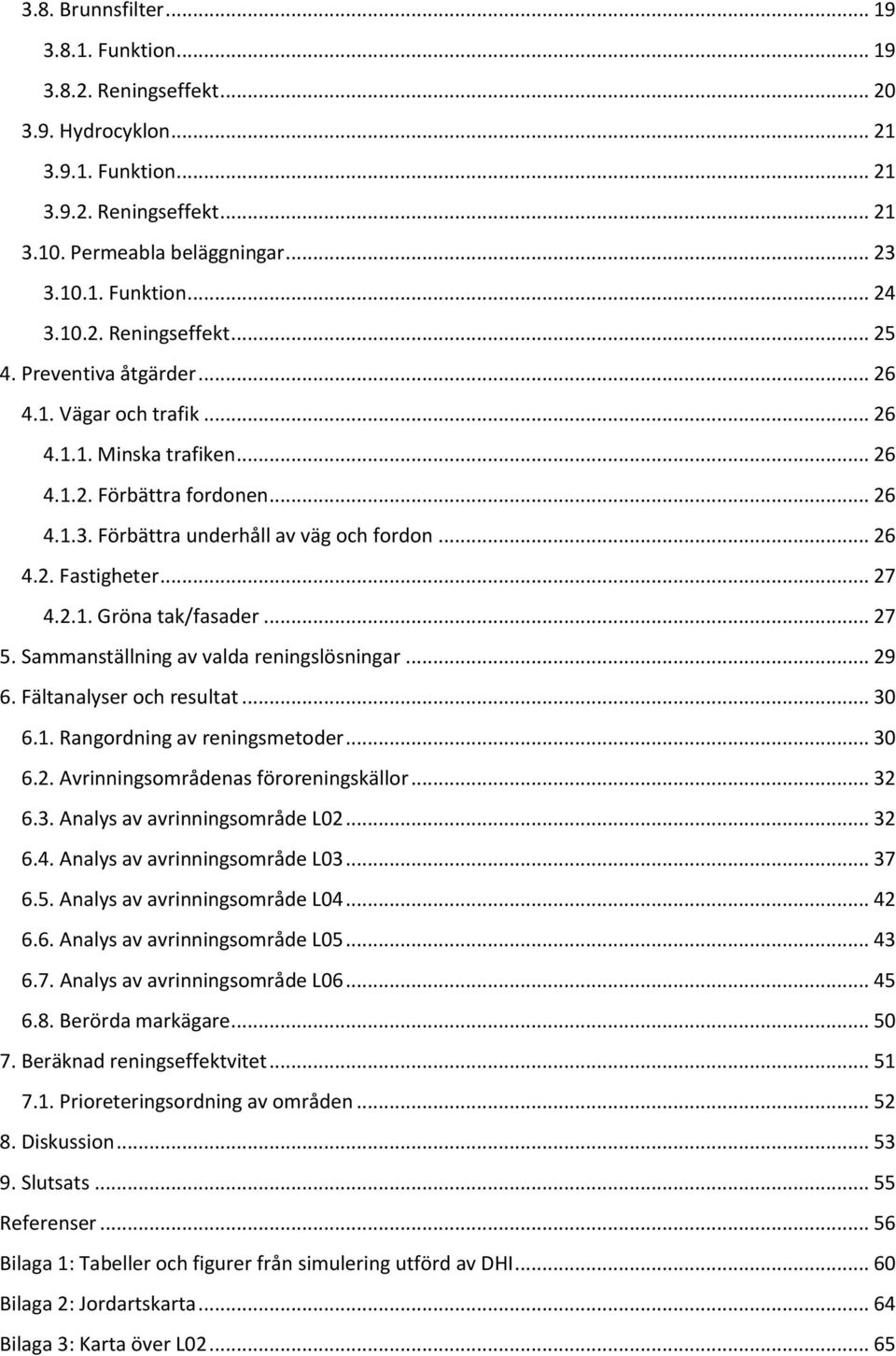 .. 27 4.2.1. Gröna tak/fasader... 27 5. Sammanställning av valda reningslösningar... 29 6. Fältanalyser och resultat... 30 6.1. Rangordning av reningsmetoder... 30 6.2. Avrinningsområdenas föroreningskällor.