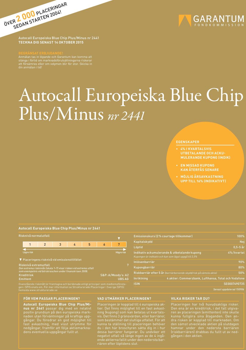 Autocall Europeiska Blue Chip Plus/Minus nr 2441 EGENSKAPER 4% I KVARTALSVIS UTBETALANDE OCH ACKU- MULERANDE KUPONG (INDIK) EN MISSAD KUPONG KAN ÅTERFÅS SENARE MÖJLIG ÅRSAVKASTNING UPP TILL 16%