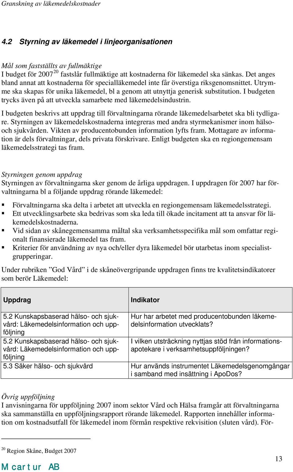 I budgeten trycks även på att utveckla samarbete med läkemedelsindustrin. I budgeten beskrivs att uppdrag till förvaltningarna rörande läkemedelsarbetet ska bli tydligare.