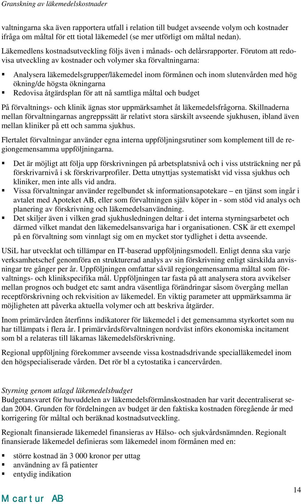 Förutom att redovisa utveckling av kostnader och volymer ska förvaltningarna: Analysera läkemedelsgrupper/läkemedel inom förmånen och inom slutenvården med hög ökning/de högsta ökningarna Redovisa