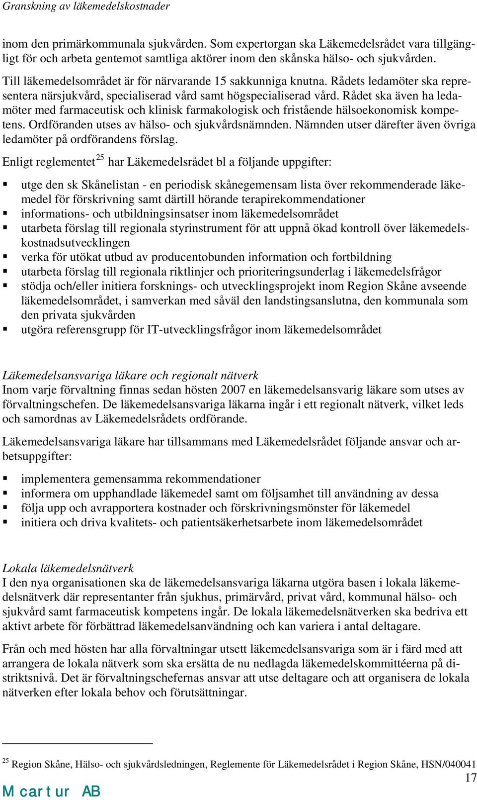 Rådet ska även ha ledamöter med farmaceutisk och klinisk farmakologisk och fristående hälsoekonomisk kompetens. Ordföranden utses av hälso- och sjukvårdsnämnden.