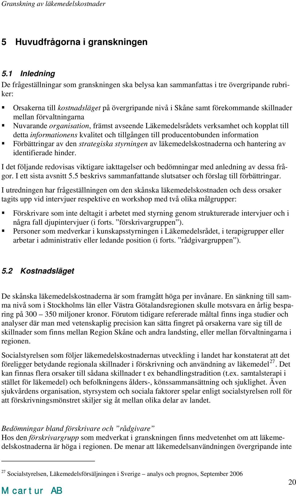 förvaltningarna Nuvarande organisation, främst avseende Läkemedelsrådets verksamhet och kopplat till detta informationens kvalitet och tillgången till producentobunden information Förbättringar av