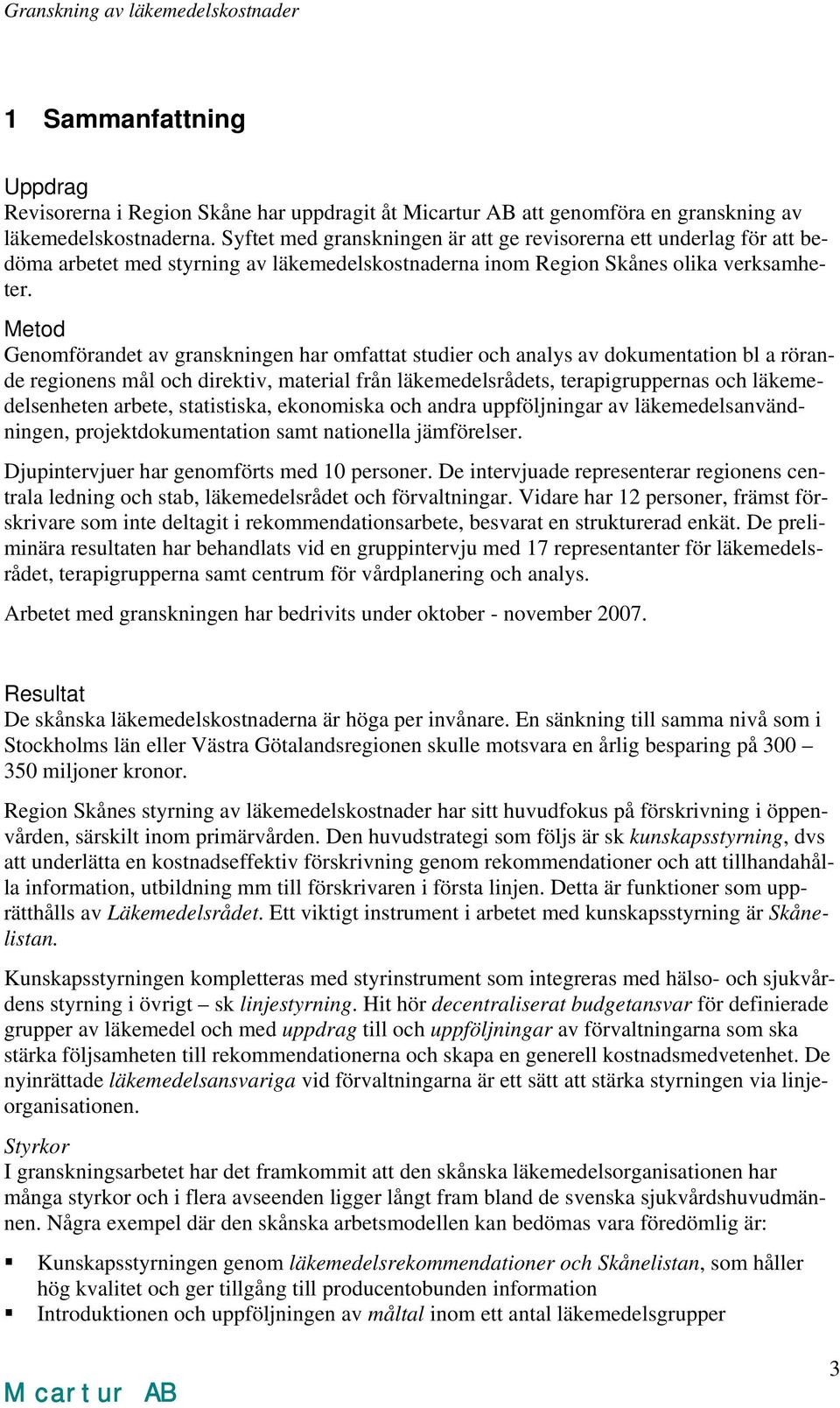 Metod Genomförandet av granskningen har omfattat studier och analys av dokumentation bl a rörande regionens mål och direktiv, material från läkemedelsrådets, terapigruppernas och läkemedelsenheten