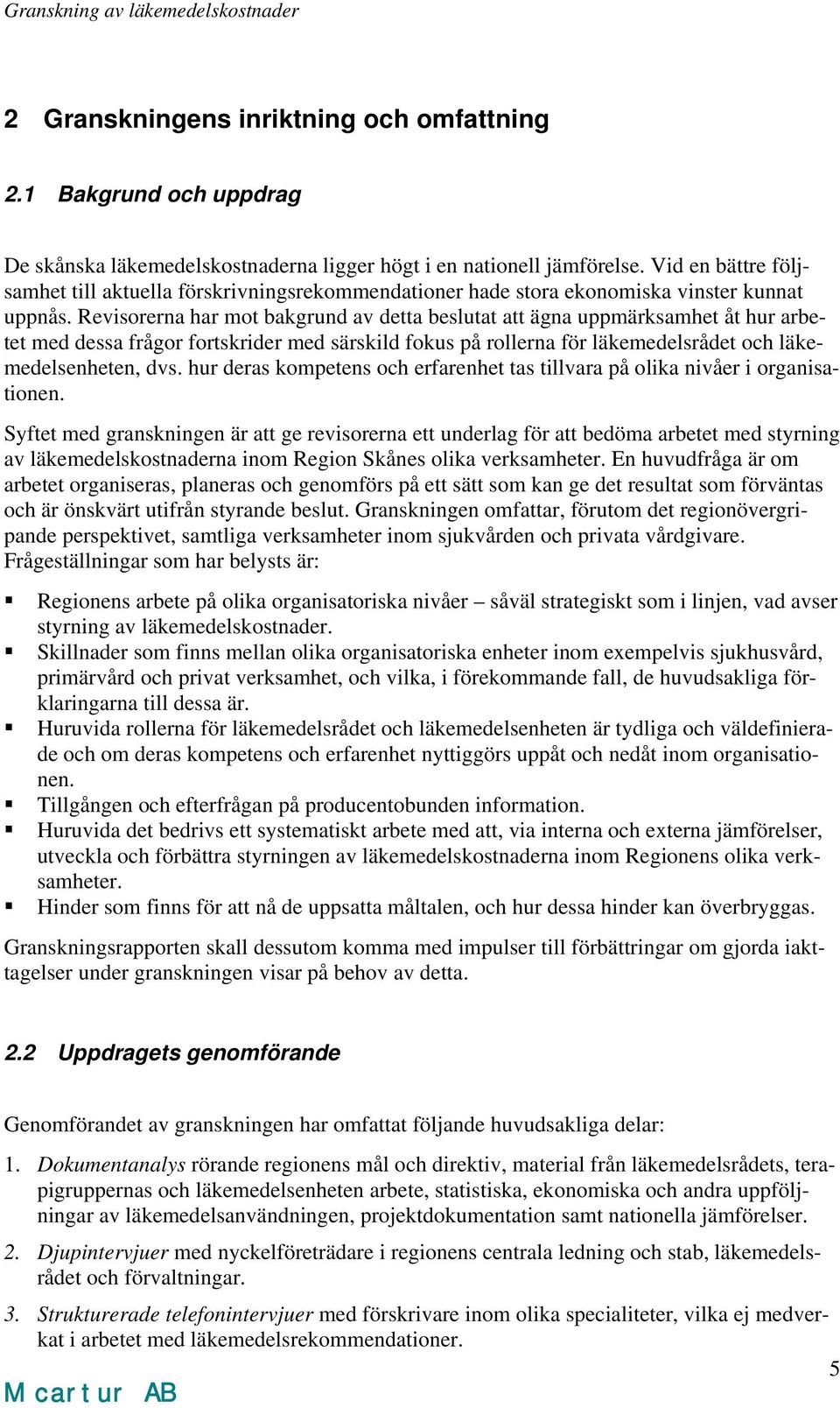 Revisorerna har mot bakgrund av detta beslutat att ägna uppmärksamhet åt hur arbetet med dessa frågor fortskrider med särskild fokus på rollerna för läkemedelsrådet och läkemedelsenheten, dvs.